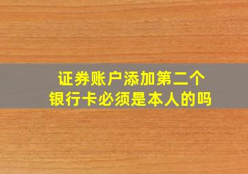 证券账户添加第二个银行卡必须是本人的吗