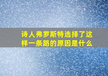 诗人弗罗斯特选择了这样一条路的原因是什么