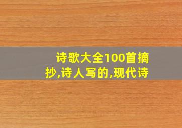 诗歌大全100首摘抄,诗人写的,现代诗