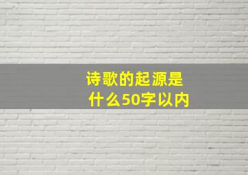 诗歌的起源是什么50字以内