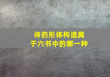 诗的形体构造属于六书中的哪一种