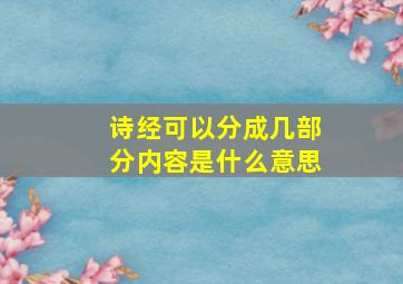 诗经可以分成几部分内容是什么意思