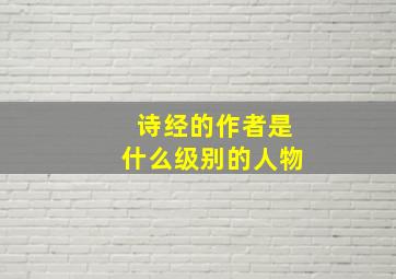 诗经的作者是什么级别的人物