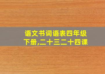 语文书词语表四年级下册,二十三二十四课