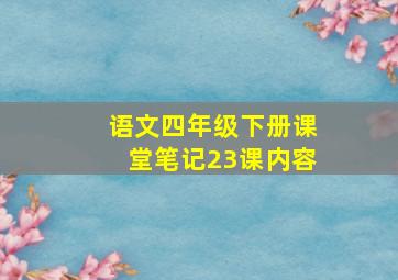 语文四年级下册课堂笔记23课内容