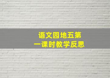 语文园地五第一课时教学反思