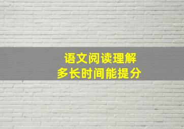 语文阅读理解多长时间能提分