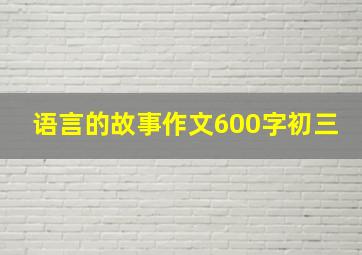 语言的故事作文600字初三