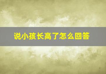 说小孩长高了怎么回答