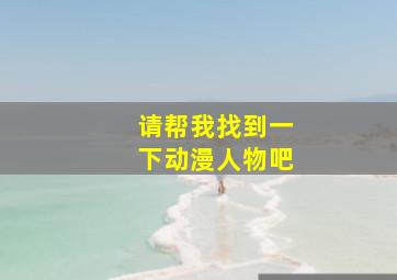 请帮我找到一下动漫人物吧