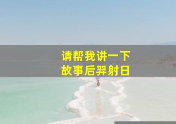 请帮我讲一下故事后羿射日