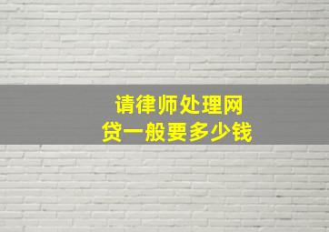 请律师处理网贷一般要多少钱