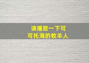 请播放一下可可托海的牧羊人