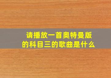 请播放一首奥特曼版的科目三的歌曲是什么