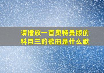 请播放一首奥特曼版的科目三的歌曲是什么歌