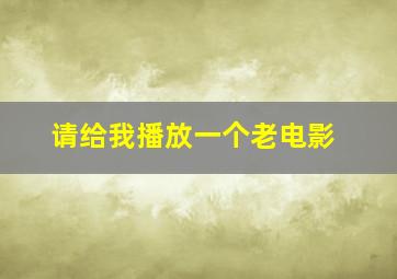 请给我播放一个老电影