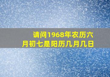 请问1968年农历六月初七是阳历几月几日