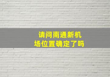 请问南通新机场位置确定了吗