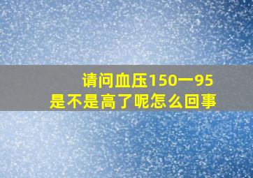 请问血压150一95是不是高了呢怎么回事