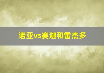 诺亚vs赛迦和雷杰多