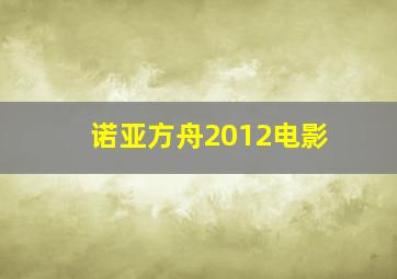 诺亚方舟2012电影