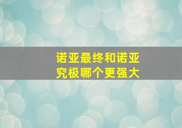 诺亚最终和诺亚究极哪个更强大