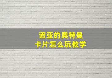 诺亚的奥特曼卡片怎么玩教学