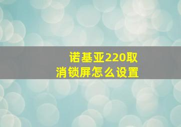 诺基亚220取消锁屏怎么设置