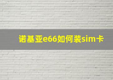 诺基亚e66如何装sim卡