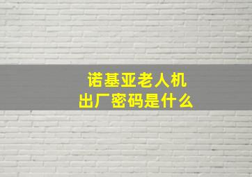 诺基亚老人机出厂密码是什么