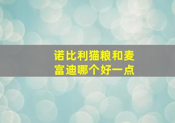 诺比利猫粮和麦富迪哪个好一点