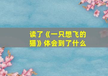 读了《一只想飞的猫》体会到了什么