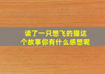 读了一只想飞的猫这个故事你有什么感想呢