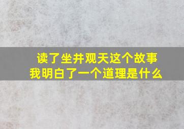 读了坐井观天这个故事我明白了一个道理是什么