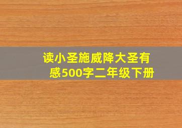 读小圣施威降大圣有感500字二年级下册