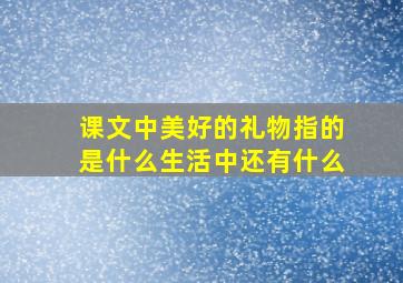 课文中美好的礼物指的是什么生活中还有什么