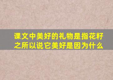 课文中美好的礼物是指花籽之所以说它美好是因为什么