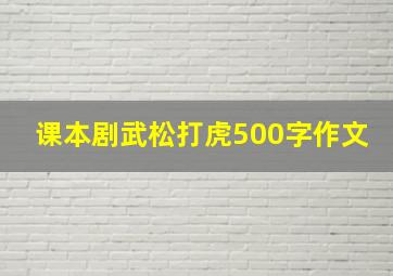 课本剧武松打虎500字作文