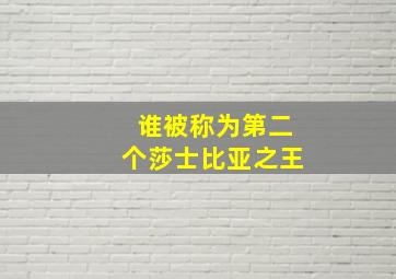 谁被称为第二个莎士比亚之王