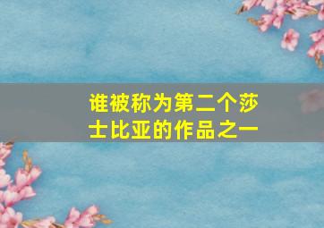 谁被称为第二个莎士比亚的作品之一