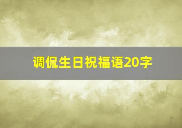 调侃生日祝福语20字