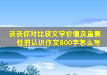 谈谈你对比较文学价值及重要性的认识作文800字怎么写