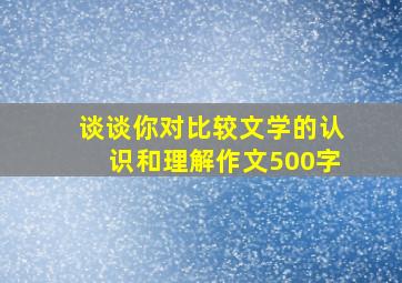 谈谈你对比较文学的认识和理解作文500字