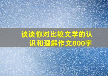 谈谈你对比较文学的认识和理解作文800字