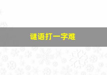 谜语打一字难