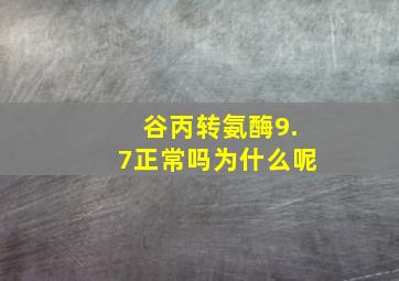 谷丙转氨酶9.7正常吗为什么呢