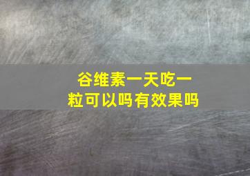 谷维素一天吃一粒可以吗有效果吗