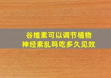 谷维素可以调节植物神经紊乱吗吃多久见效