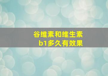 谷维素和维生素b1多久有效果