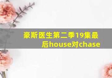 豪斯医生第二季19集最后house对chase